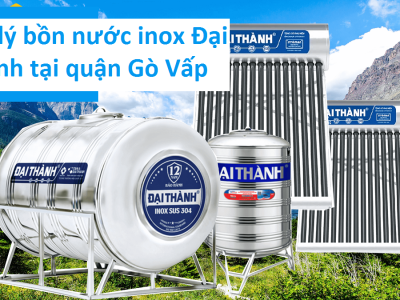 Góc chia sẻ: Đại lý bồn nước inox Đại Thành tại Quận Gò Vấp sự lựa chọn của mọi nhà