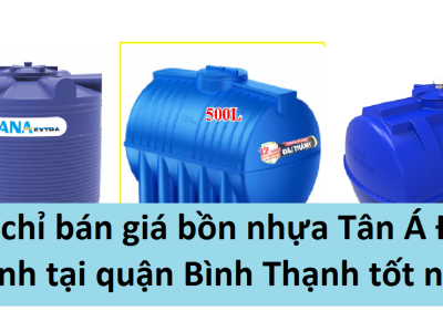 Địa chỉ bán giá bồn nhựa Tân Á Đại Thành tại quận Bình Thạnh tốt nhất hiện nay