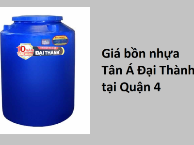 Bảng giá bồn nhựa Tân Á Đại Thành tại Quận 4 rẻ nhất hiện nay